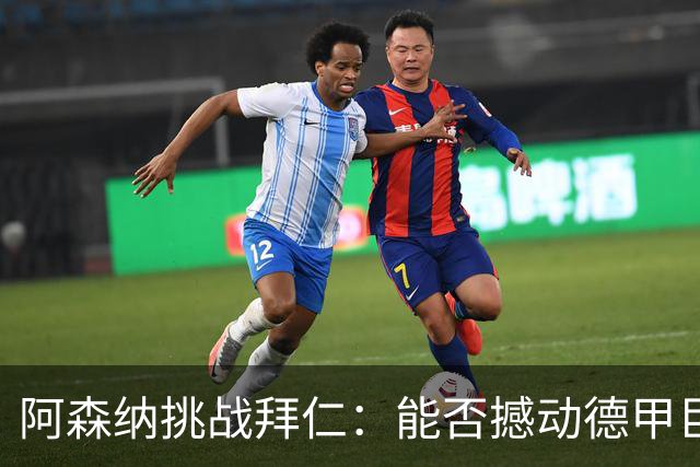 阿森纳挑战拜仁：能否撼动德甲巨人的主场不败神话？